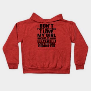 Don'T Flirt With Me I Love My Girl She Is A Crazy Kids Hoodie
